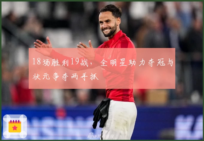 18场胜利19战，全明星助力夺冠与状元争夺两手抓