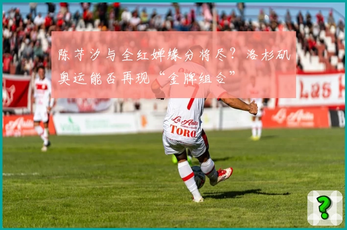 陈芋汐与全红婵缘分将尽？洛杉矶奥运能否再现“金牌组合”