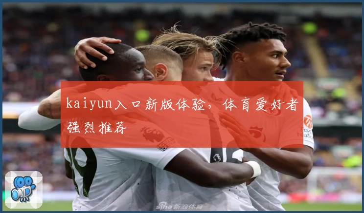 kaiyun入口新版体验，体育爱好者强烈推荐